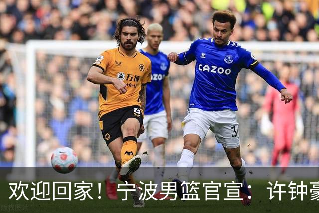 欢迎回家！宁波男篮官宣：许钟豪将担任球队助理教练！