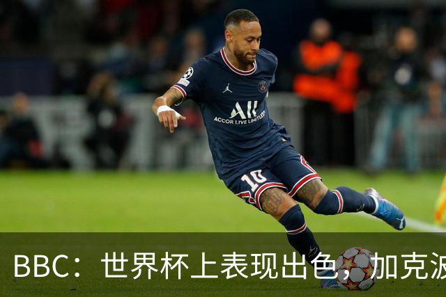 BBC：世界杯上表现出色，加克波的去留问题将成今夏转会市场焦点